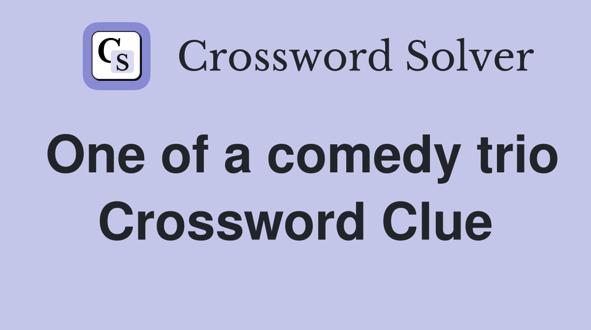 One of a comedy trio Crossword Clue