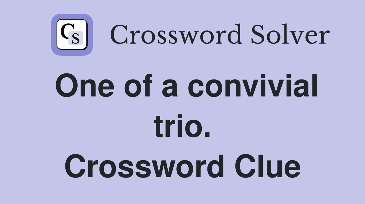 One of a convivial trio. Crossword Clue