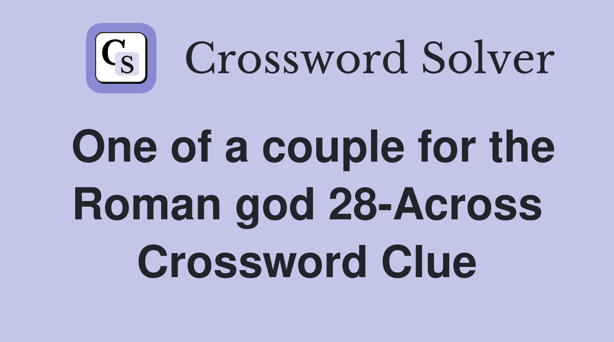 One of a couple for the Roman god 28-Across Crossword Clue