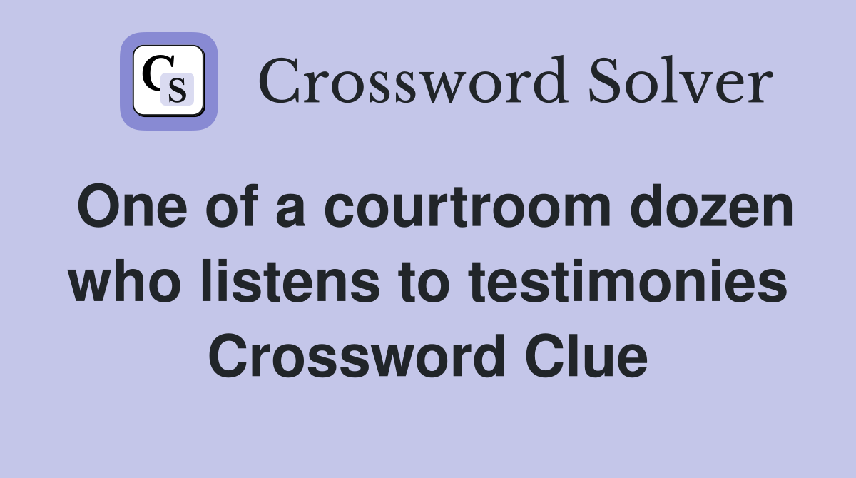 One of a courtroom dozen who listens to testimonies Crossword Clue