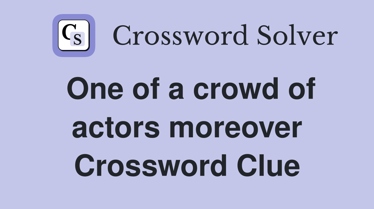 One of a crowd of actors moreover Crossword Clue