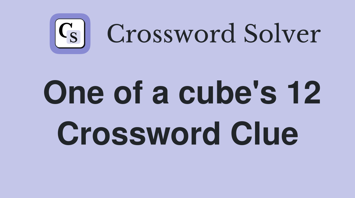 One of a cube's 12 Crossword Clue