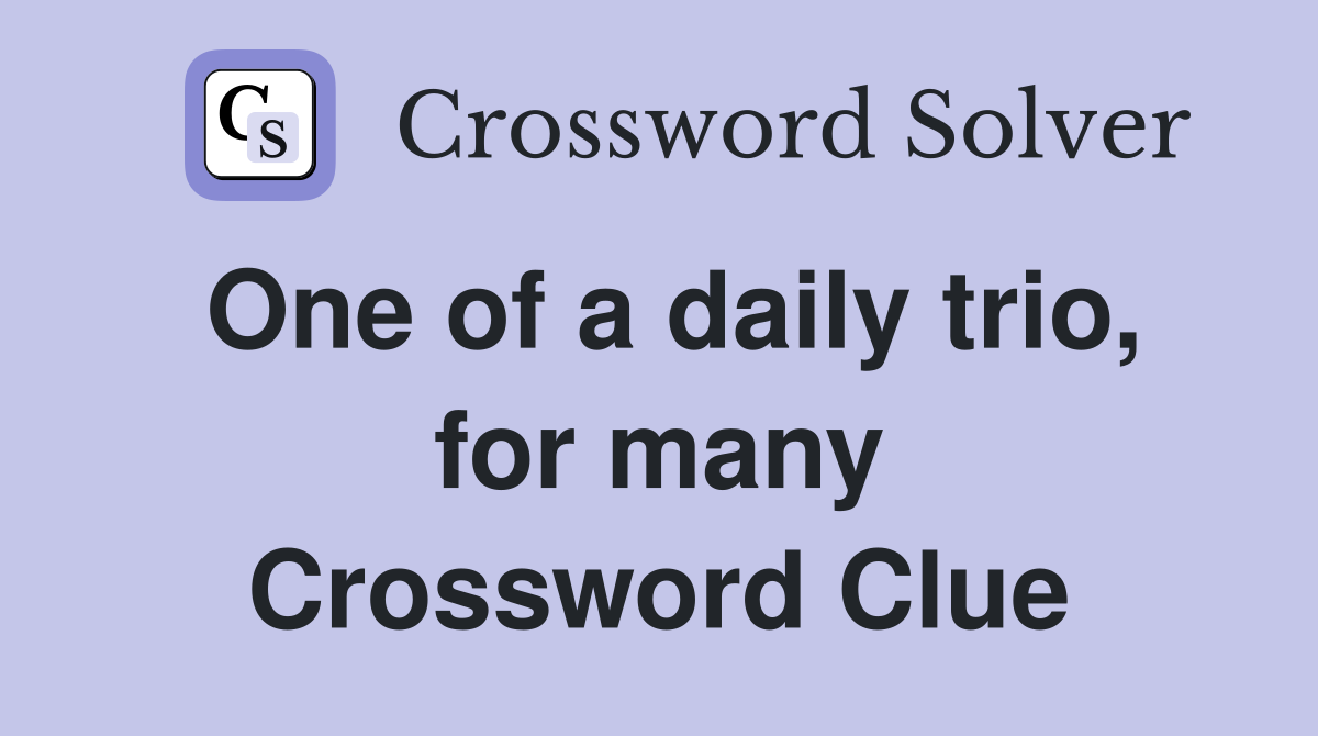 One of a daily trio, for many Crossword Clue