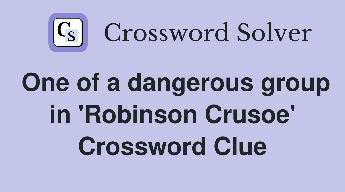 One of a dangerous group in 'Robinson Crusoe' Crossword Clue