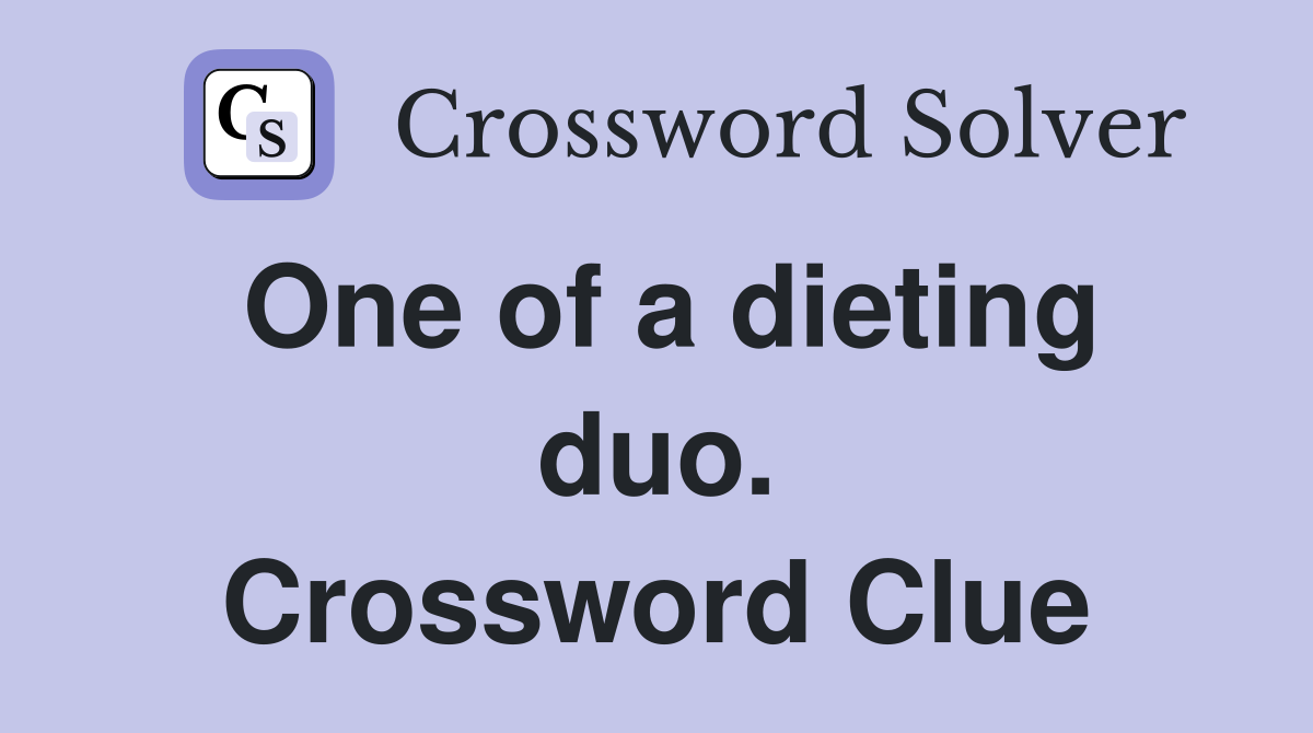 One of a dieting duo. Crossword Clue