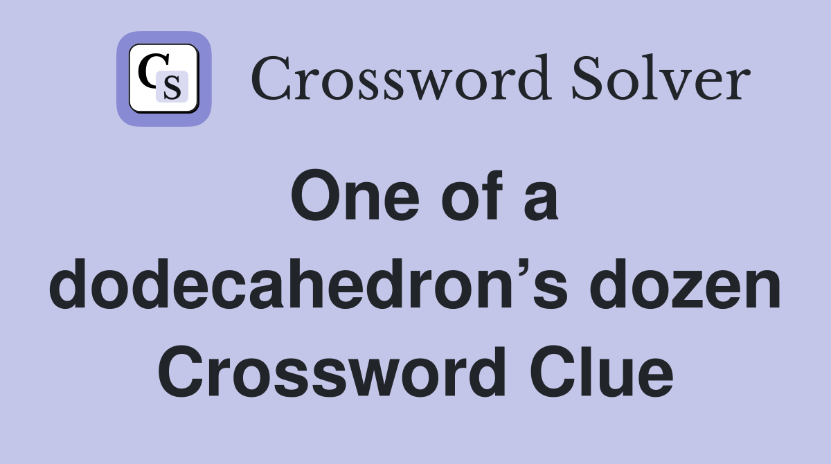 One of a dodecahedron’s dozen Crossword Clue