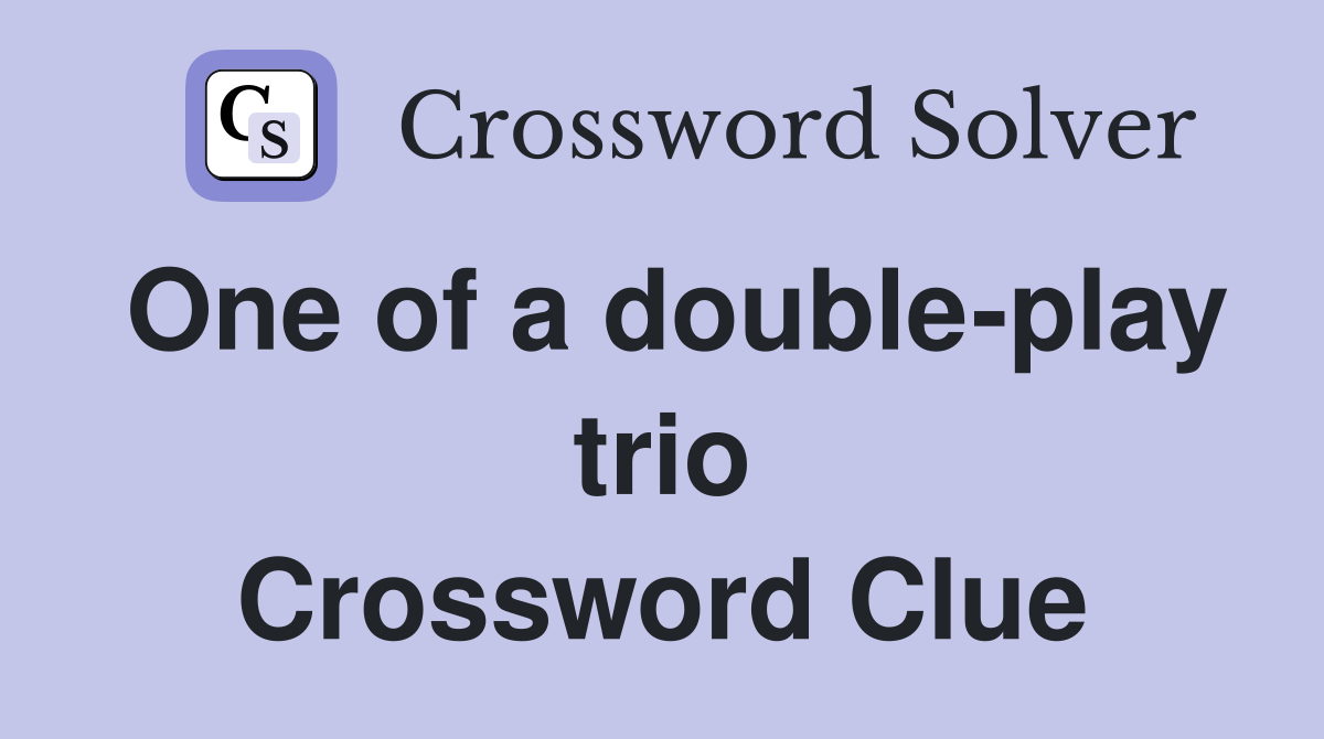 One of a double-play trio Crossword Clue