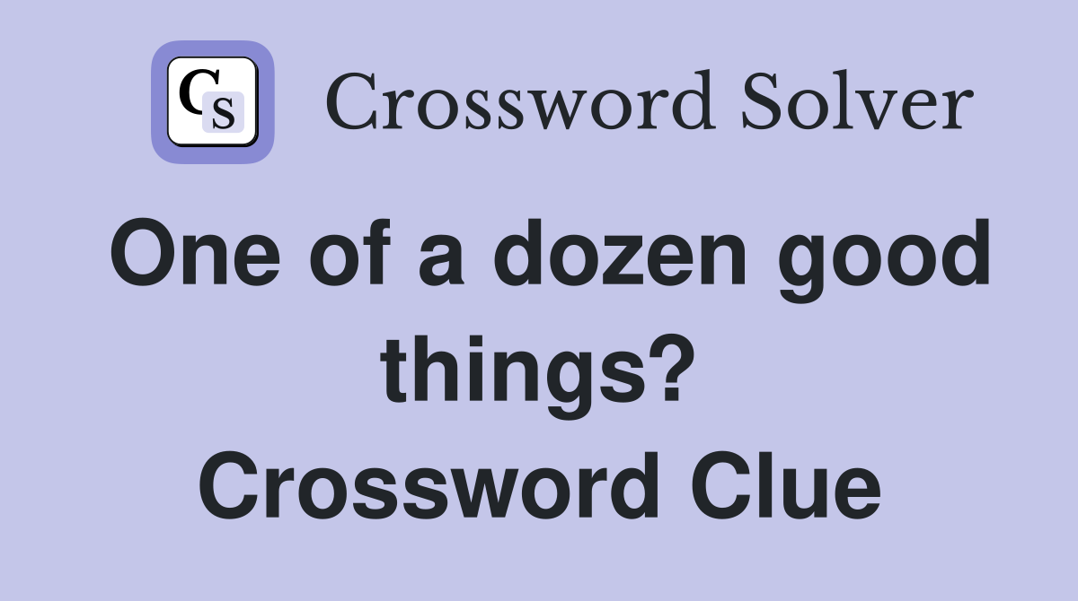 One of a dozen good things? Crossword Clue