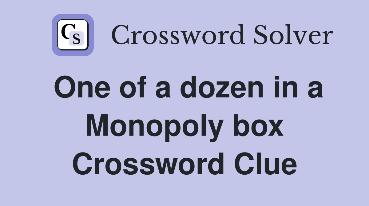 One of a dozen in a Monopoly box Crossword Clue