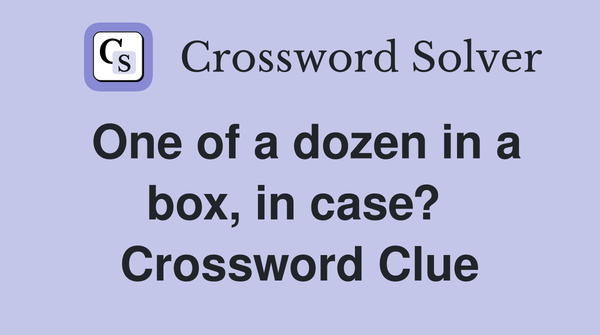 One of a dozen in a box, in case?  Crossword Clue