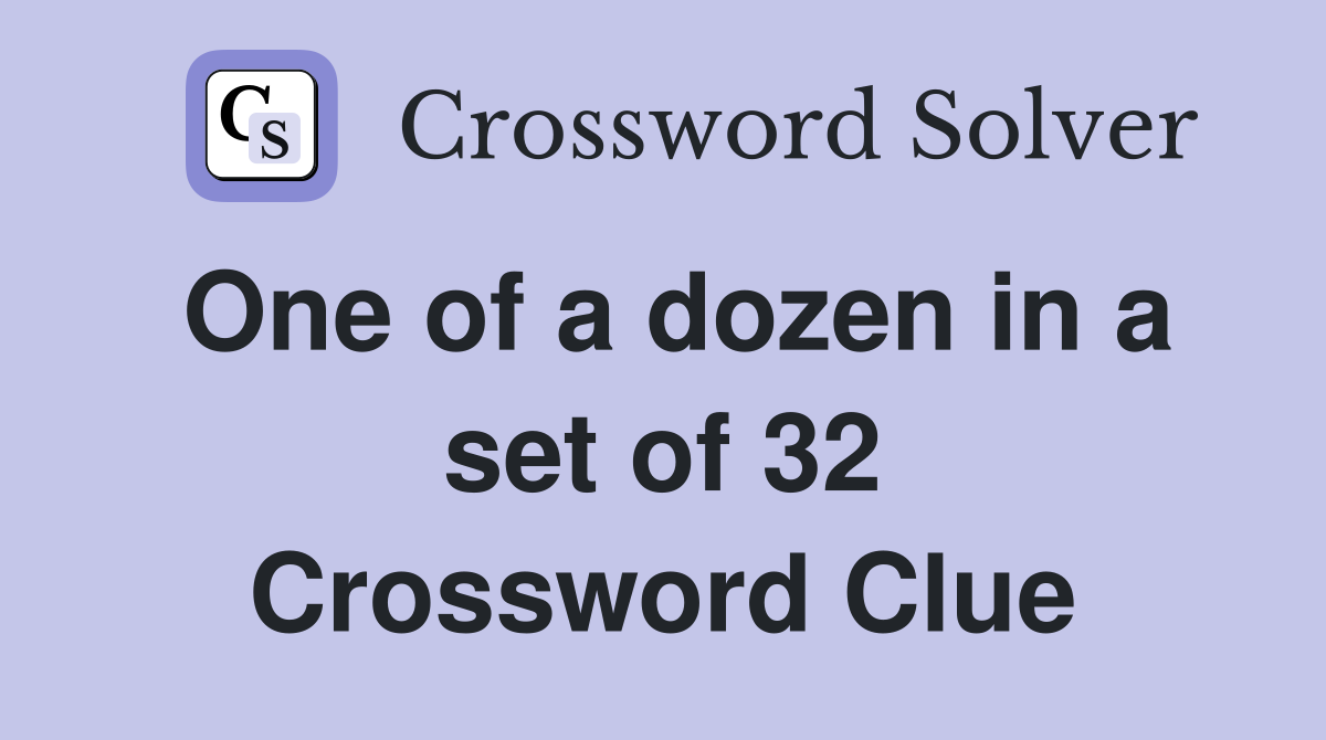 One of a dozen in a set of 32 Crossword Clue
