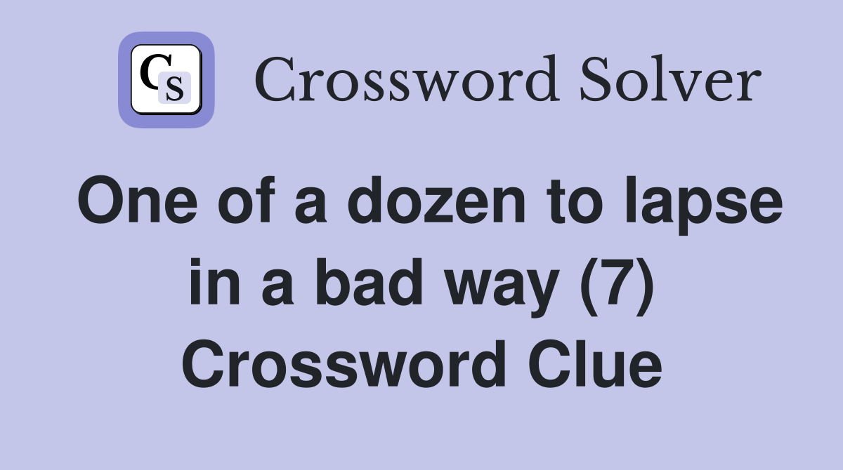 One of a dozen to lapse in a bad way (7) Crossword Clue