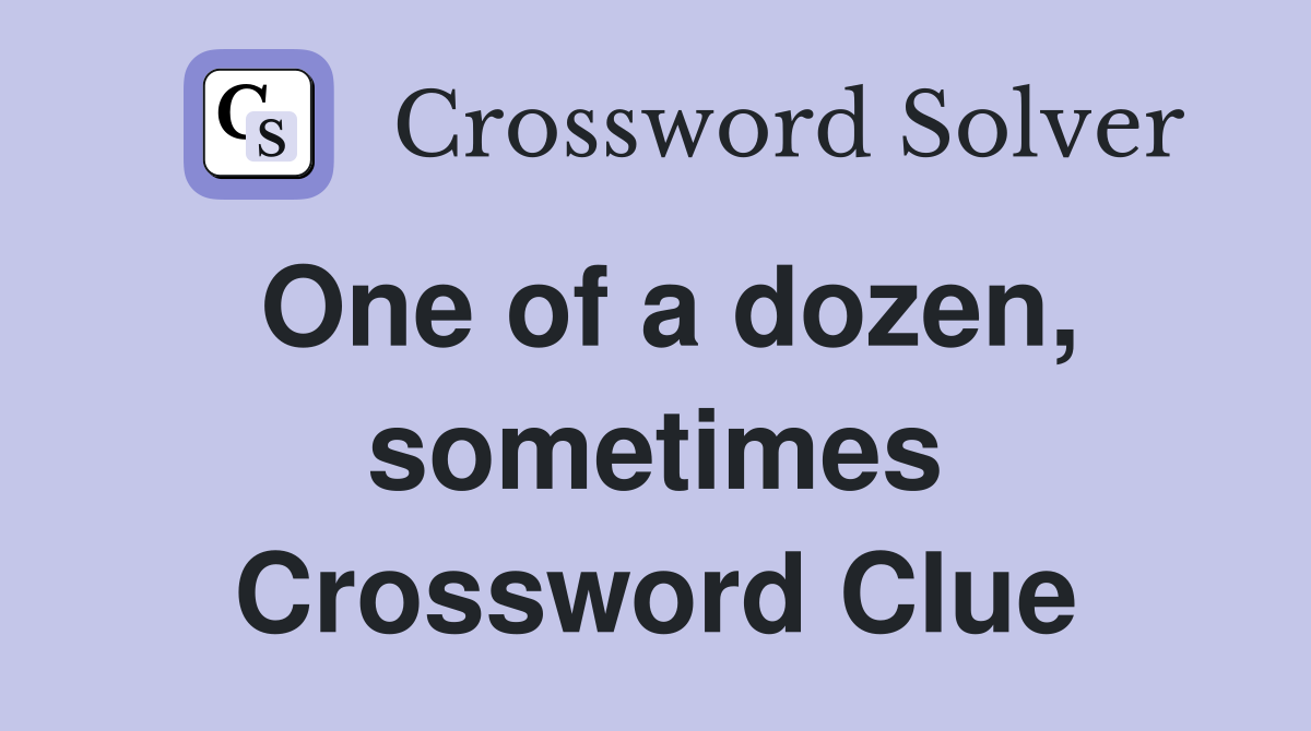 One of a dozen, sometimes Crossword Clue