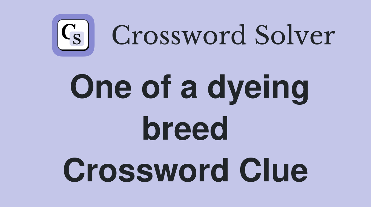 One of a dyeing breed Crossword Clue