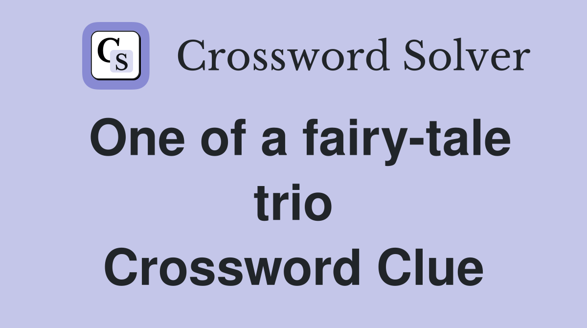 One of a fairy-tale trio Crossword Clue