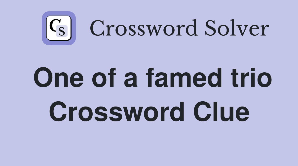 One of a famed trio Crossword Clue