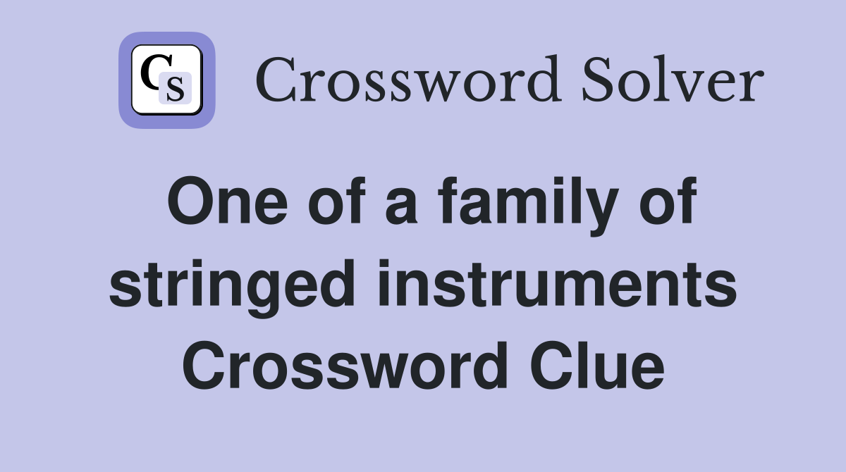 One of a family of stringed instruments Crossword Clue