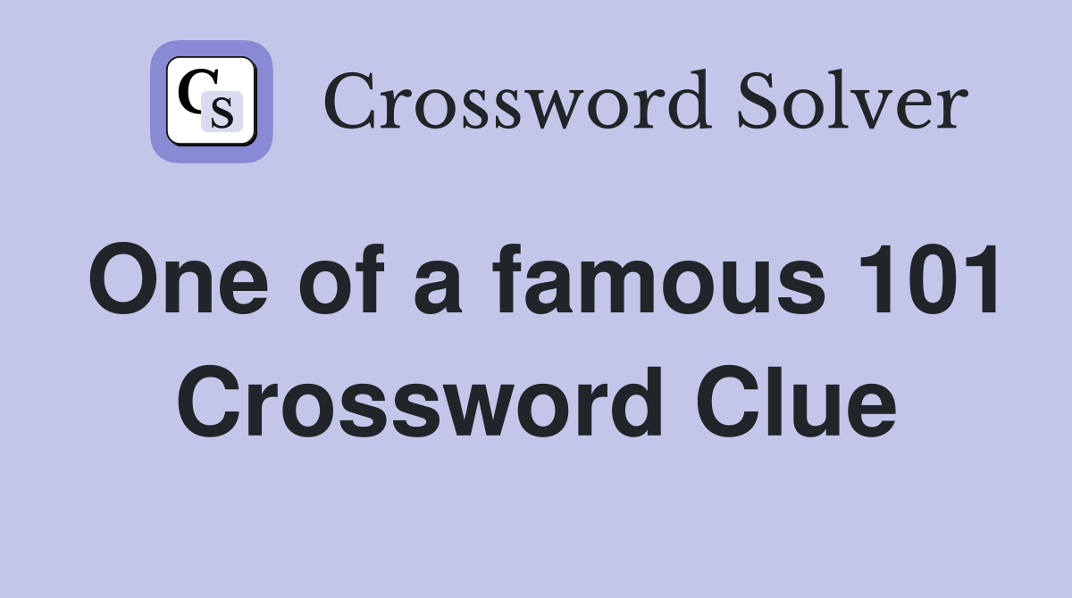One of a famous 101 Crossword Clue