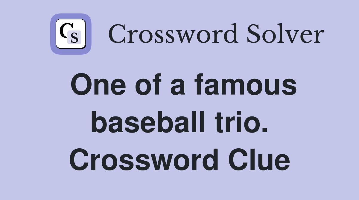 One of a famous baseball trio. Crossword Clue