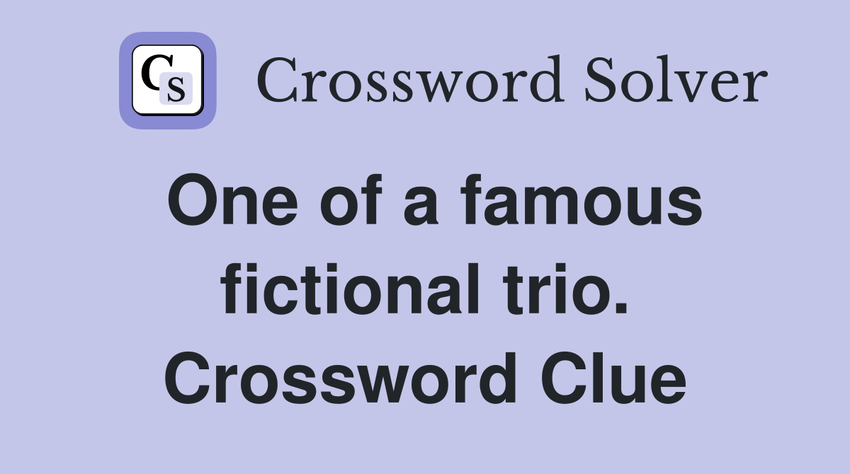 One of a famous fictional trio. Crossword Clue