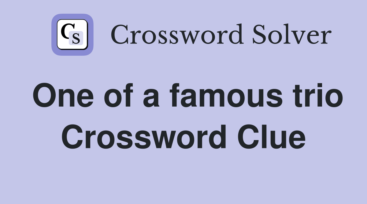 One of a famous trio Crossword Clue