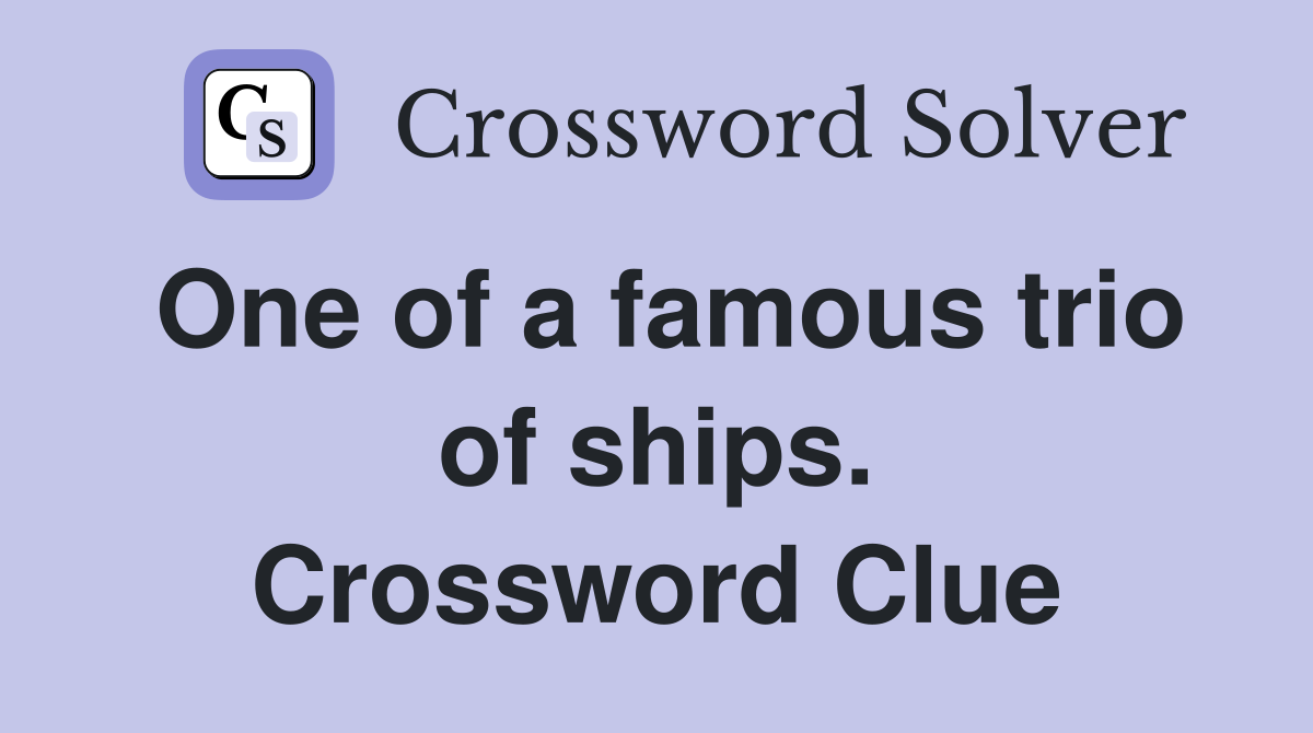 One of a famous trio of ships. Crossword Clue