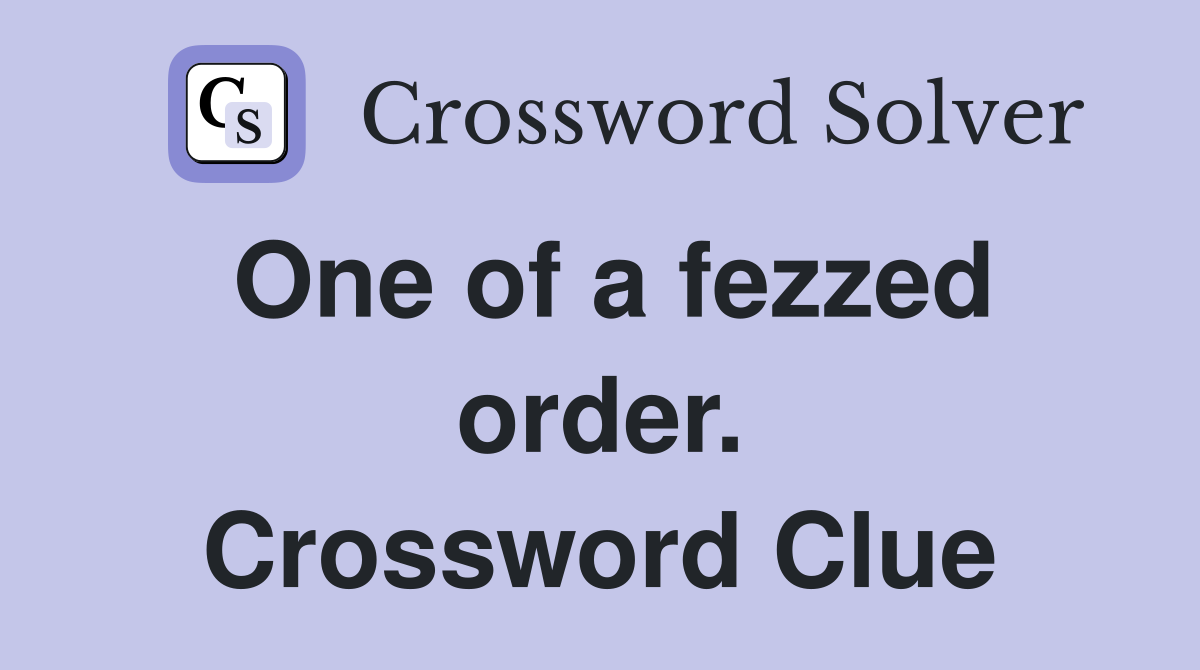 One of a fezzed order. Crossword Clue