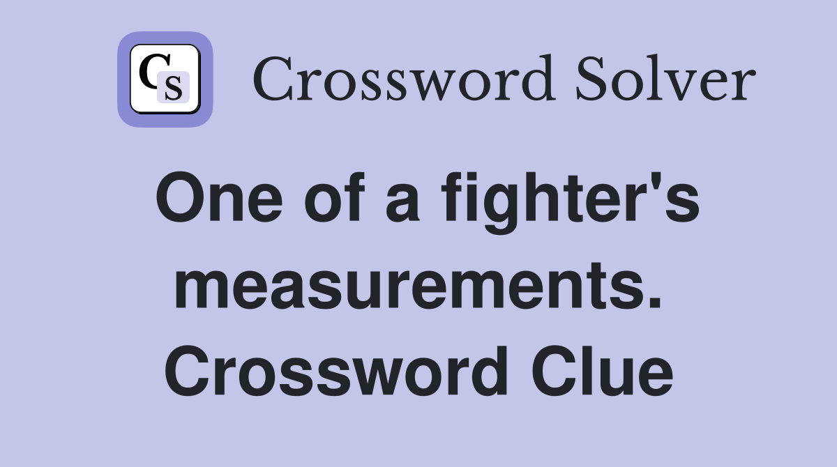 One of a fighter's measurements. Crossword Clue