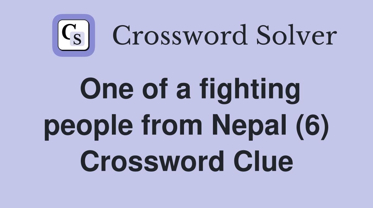 One of a fighting people from Nepal (6) Crossword Clue