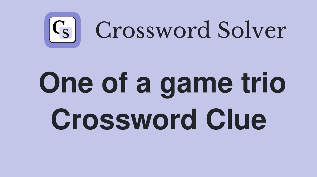 One of a game trio Crossword Clue