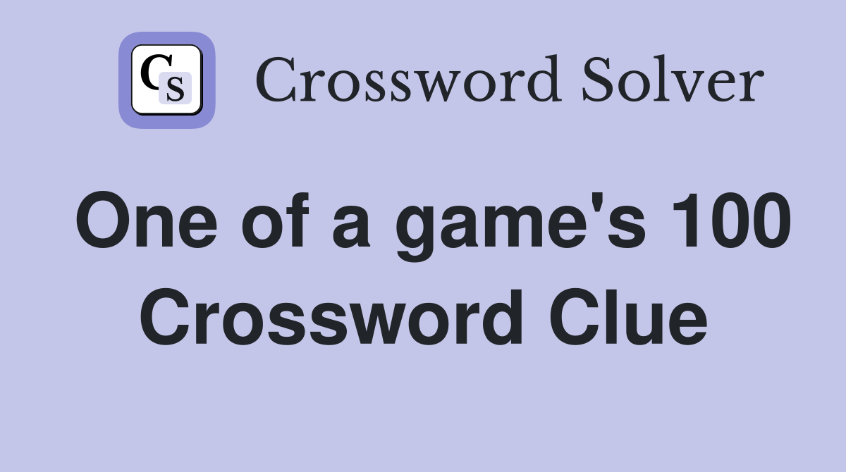 One of a game's 100 Crossword Clue