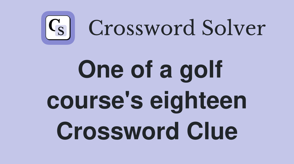 One of a golf course's eighteen Crossword Clue