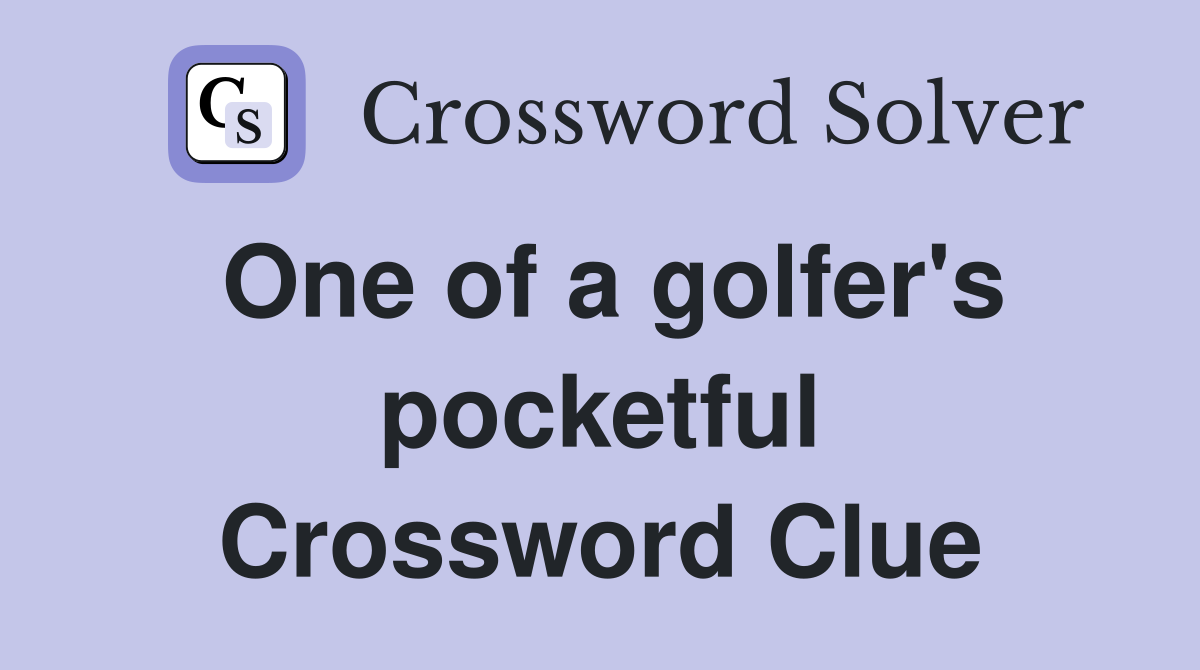 One of a golfer's pocketful Crossword Clue