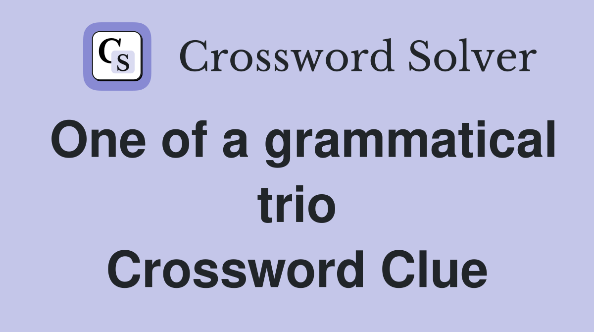 One of a grammatical trio Crossword Clue