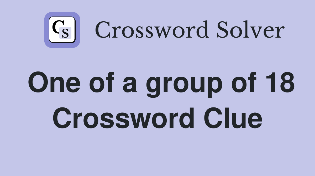 One of a group of 18 Crossword Clue