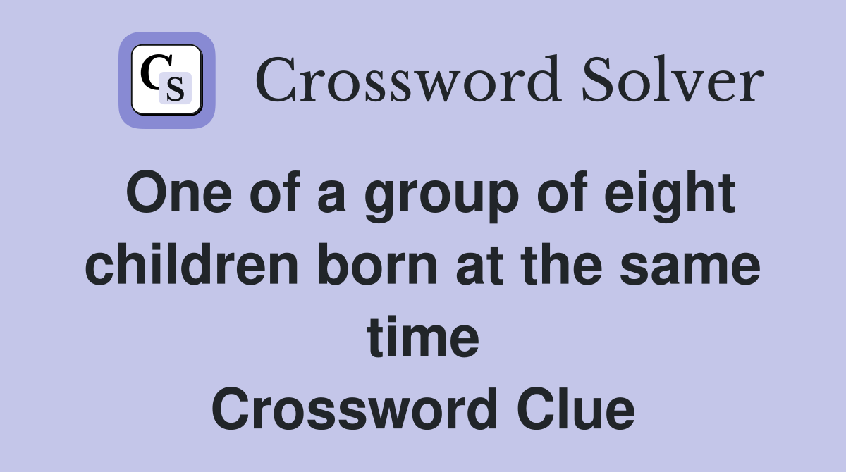 One of a group of eight children born at the same time Crossword Clue