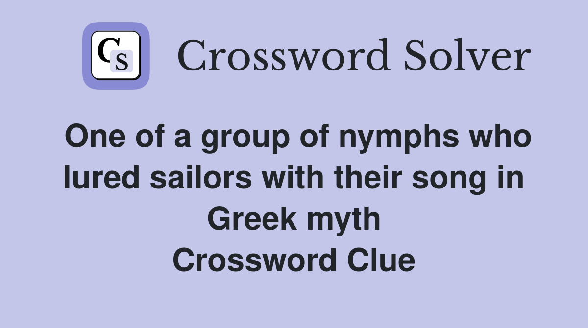 One of a group of nymphs who lured sailors with their song in Greek myth Crossword Clue