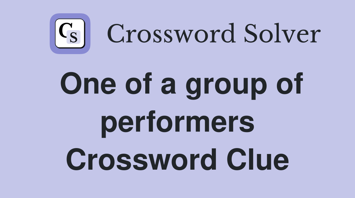 One of a group of performers Crossword Clue
