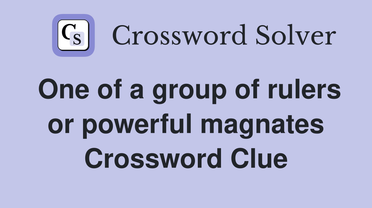One of a group of rulers or powerful magnates Crossword Clue