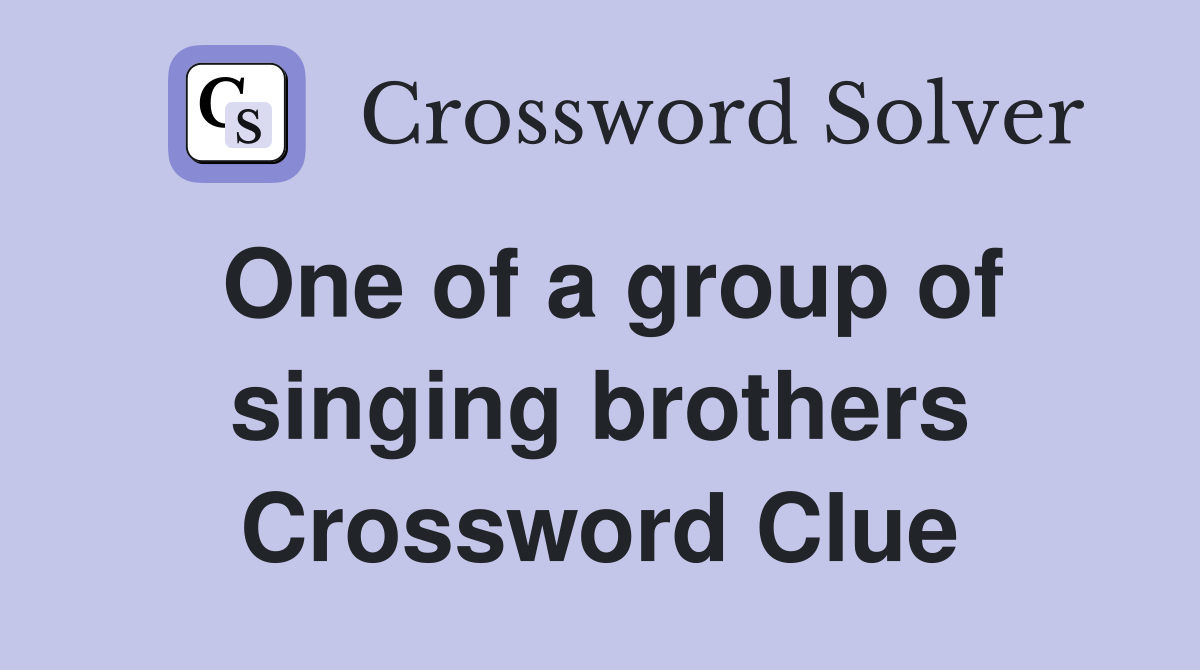 One of a group of singing brothers Crossword Clue