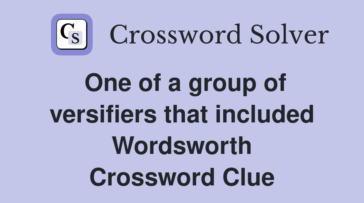 One of a group of versifiers that included Wordsworth Crossword Clue