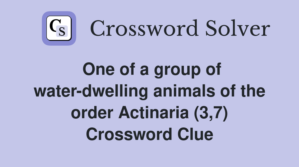 One of a group of water-dwelling animals of the order Actinaria (3,7) Crossword Clue