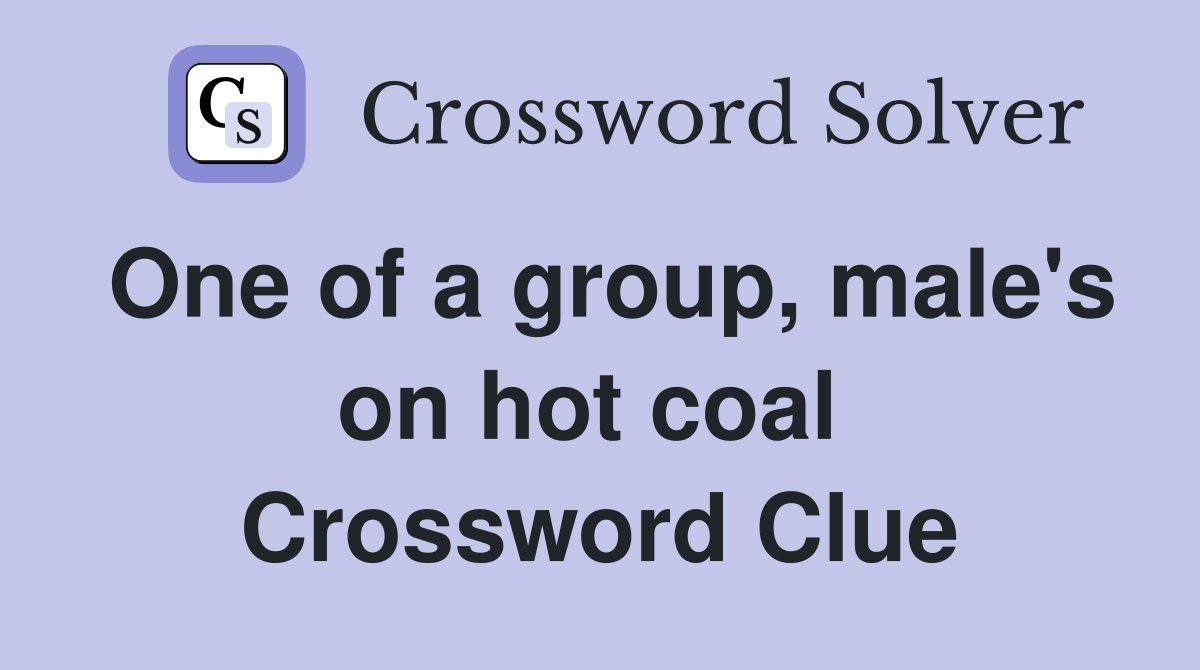 One of a group, male's on hot coal  Crossword Clue