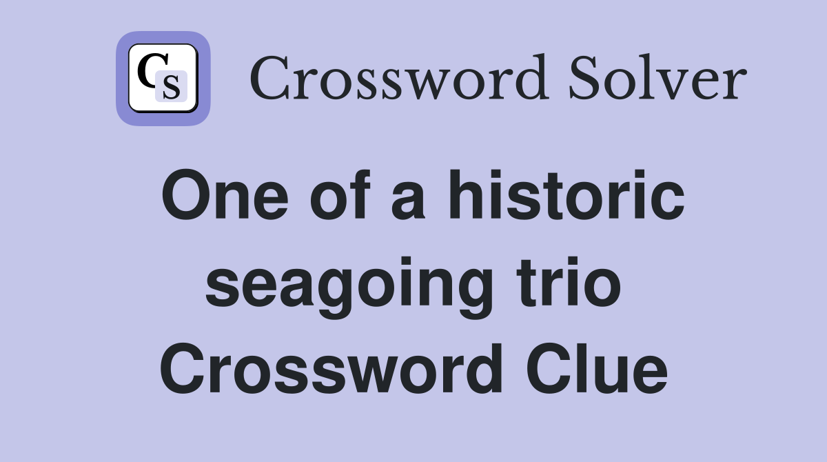 One of a historic seagoing trio Crossword Clue