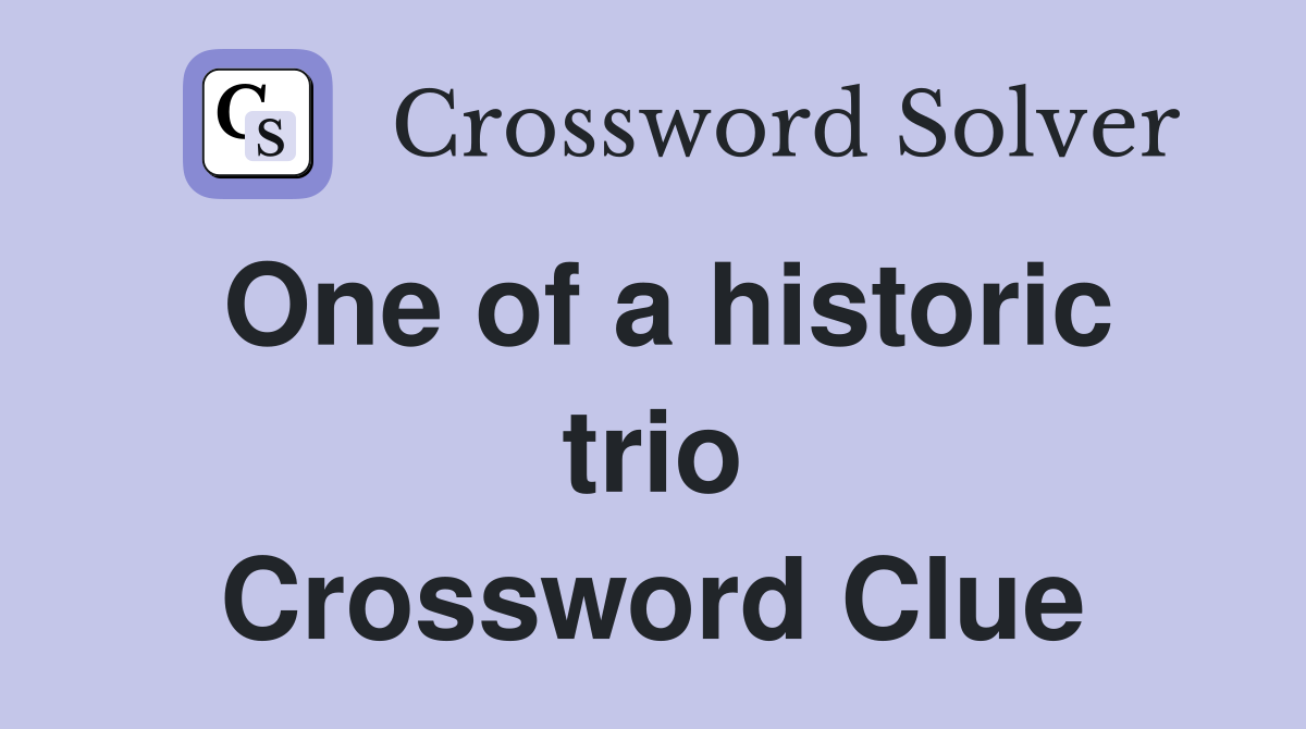 One of a historic trio Crossword Clue