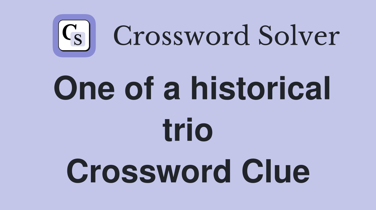 One of a historical trio Crossword Clue