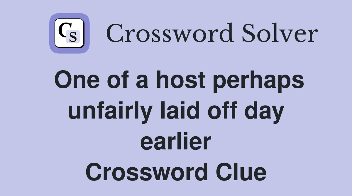 One of a host perhaps unfairly laid off day earlier Crossword Clue