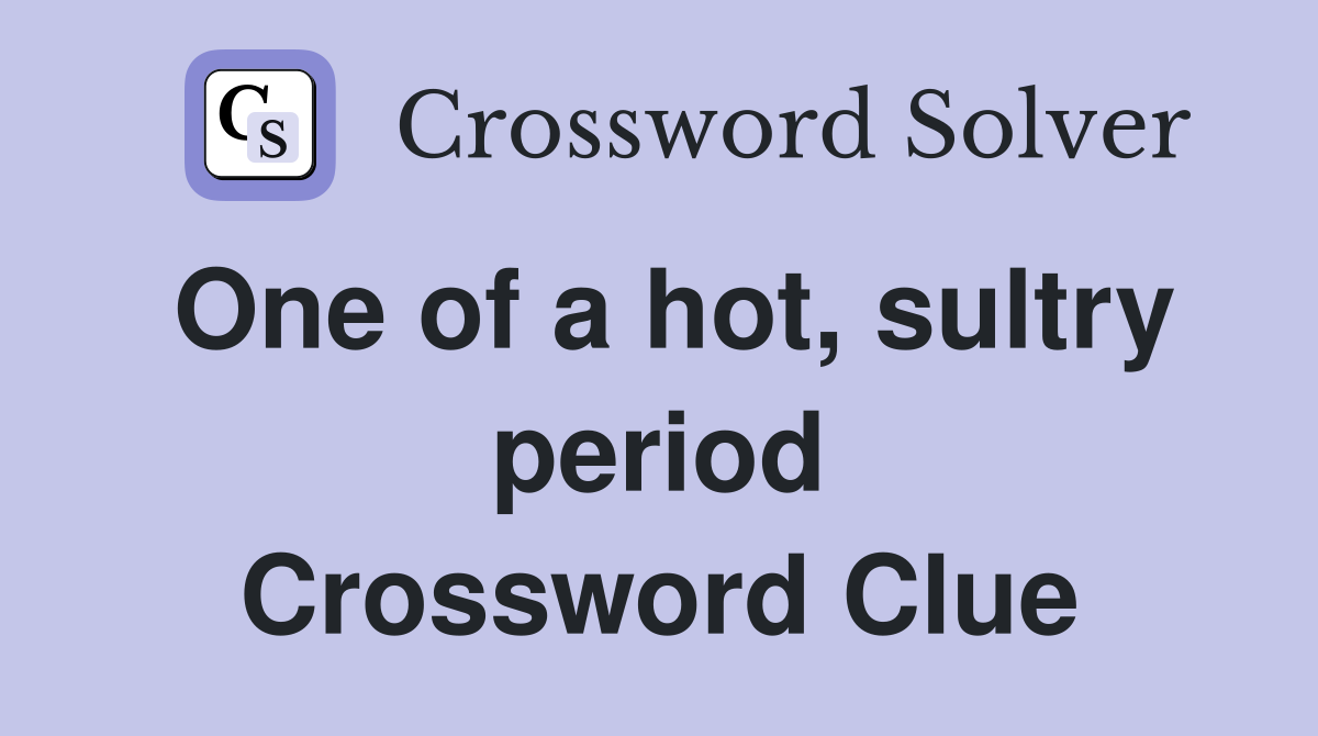 One of a hot, sultry period Crossword Clue