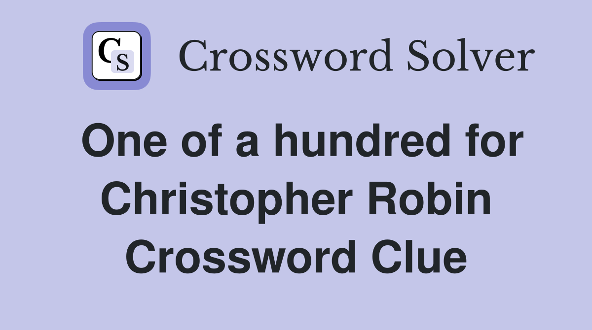 One of a hundred for Christopher Robin Crossword Clue