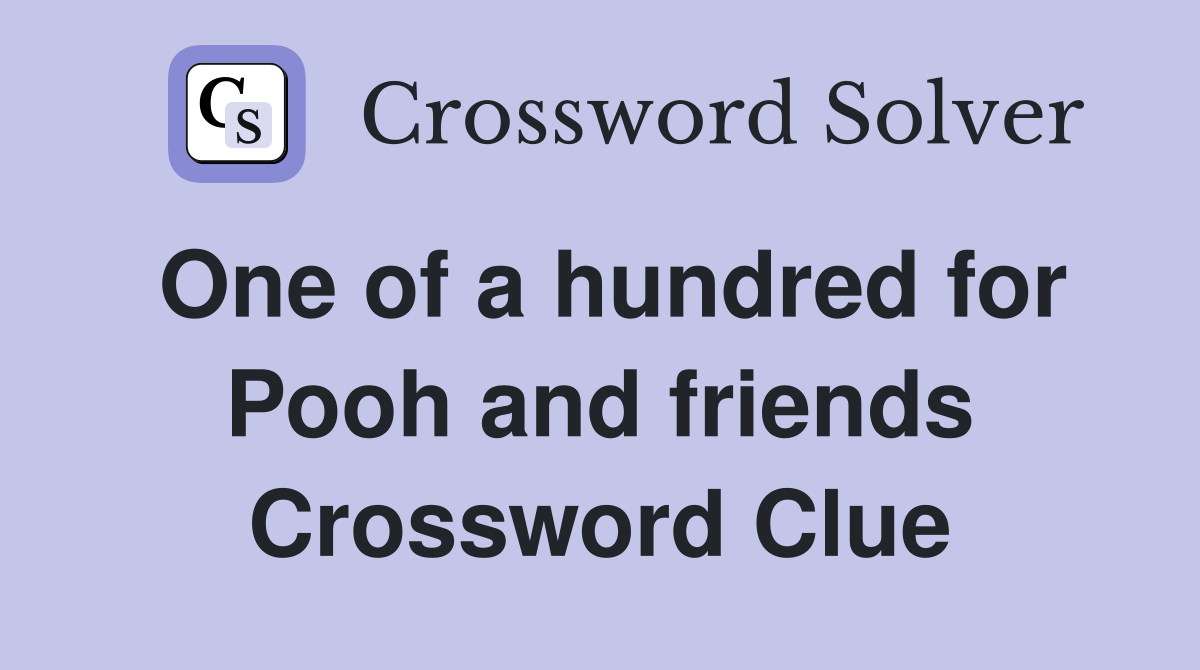 One of a hundred for Pooh and friends Crossword Clue